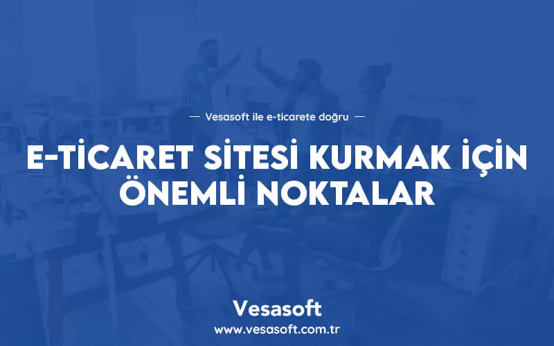 E-Ticaret Sitesi Kurmak İçin Önemli Noktalar